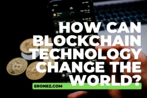 How Can Blockchain Technology Change the World?