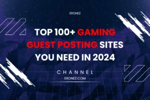 Top 100+ Gaming Guest Posting Sites You Need in 2024