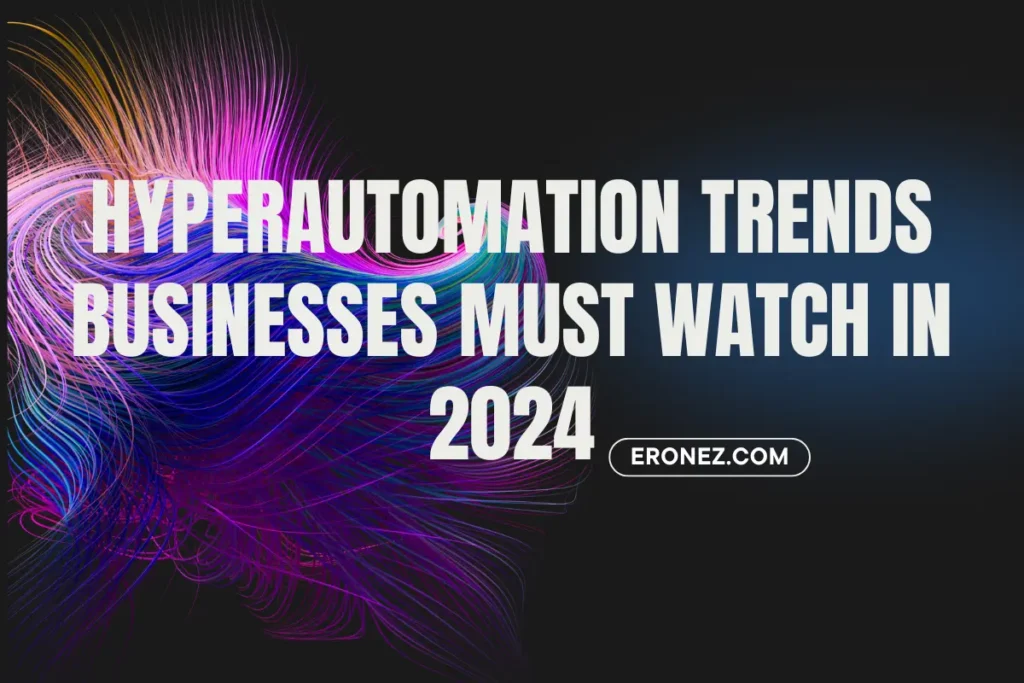 Hyperautomation Trends Businesses Must Watch in 2024