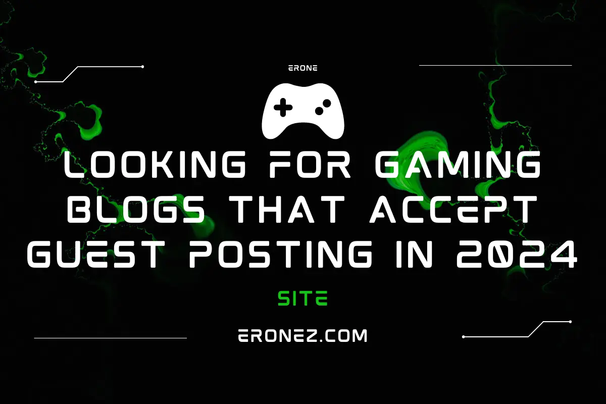 Looking for Gaming Blogs That Accept Guest Posting in 2024